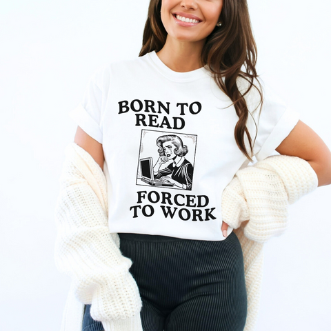 Born To Read Forced To Work T-Shirt