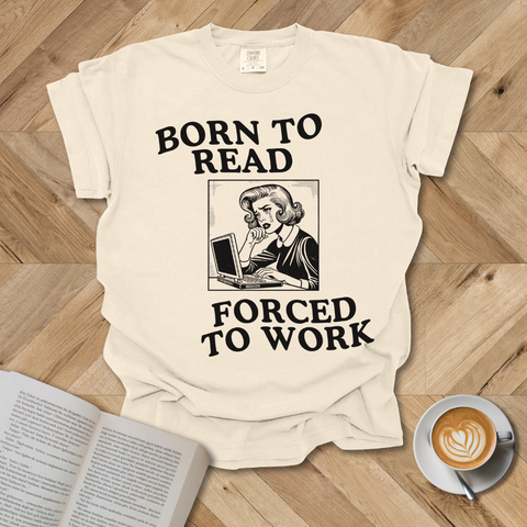 Born To Read Forced To Work T-Shirt