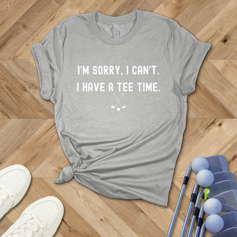 I'm Sorry I Can't. I Have a Tee Time Golf T-Shirt