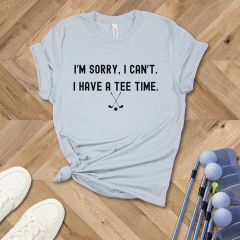 I'm Sorry I Can't. I Have a Tee Time Golf T-Shirt