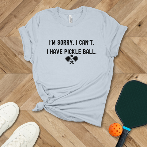 I'm Sorry, I Cant. I have Pickleball T-Shirt