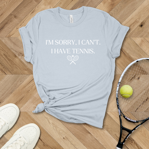 I'm Sorry I Can't, I Have Tennis T-Shirt