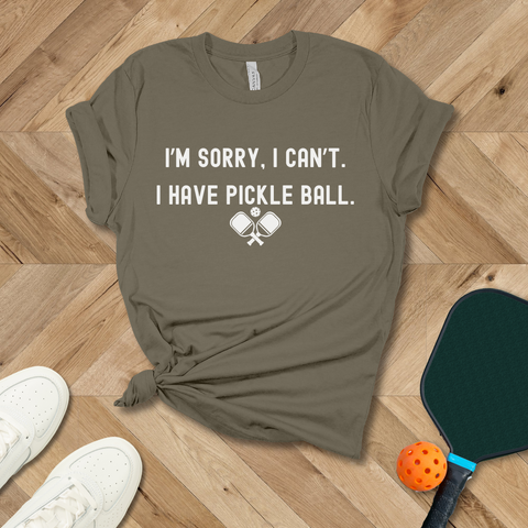 I'm Sorry, I Cant. I have Pickleball T-Shirt