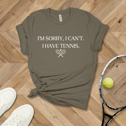 I'm Sorry I Can't, I Have Tennis T-Shirt