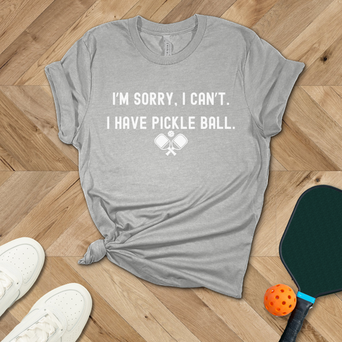 I'm Sorry, I Cant. I have Pickleball T-Shirt