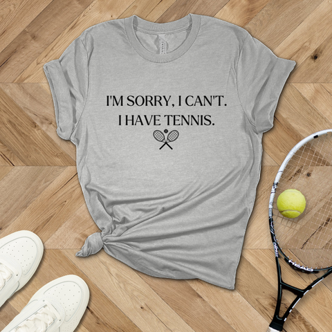 I'm Sorry I Can't, I Have Tennis T-Shirt