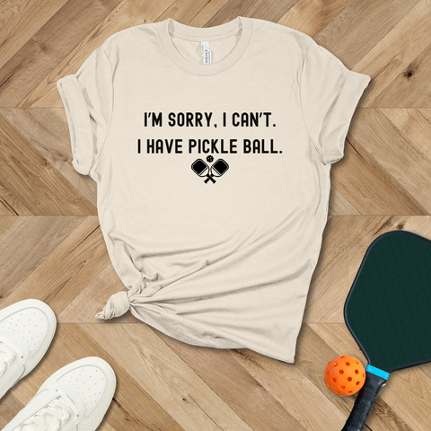 I'm Sorry, I Cant. I have Pickleball T-Shirt