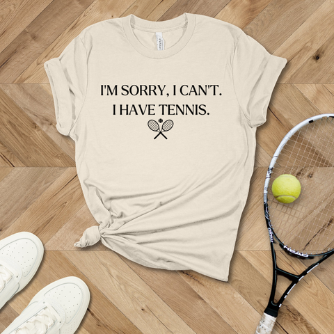 I'm Sorry I Can't, I Have Tennis T-Shirt