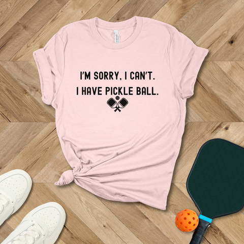 I'm Sorry, I Cant. I have Pickleball T-Shirt