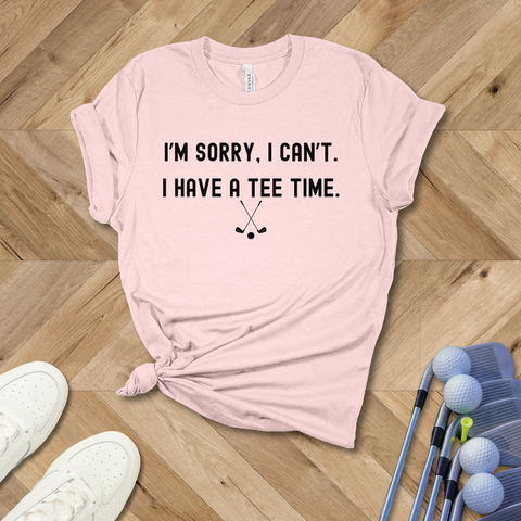 I'm Sorry I Can't. I Have a Tee Time Golf T-Shirt