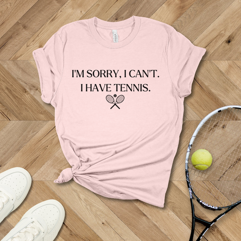 I'm Sorry I Can't, I Have Tennis T-Shirt