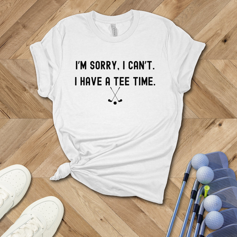 I'm Sorry I Can't. I Have a Tee Time Golf T-Shirt