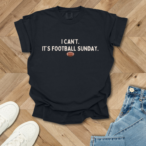 I Can't. It's Football Sunday T-Shirt