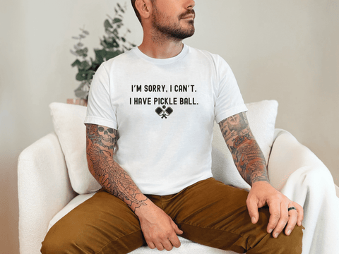 I'm Sorry, I Cant. I have Pickleball T-Shirt